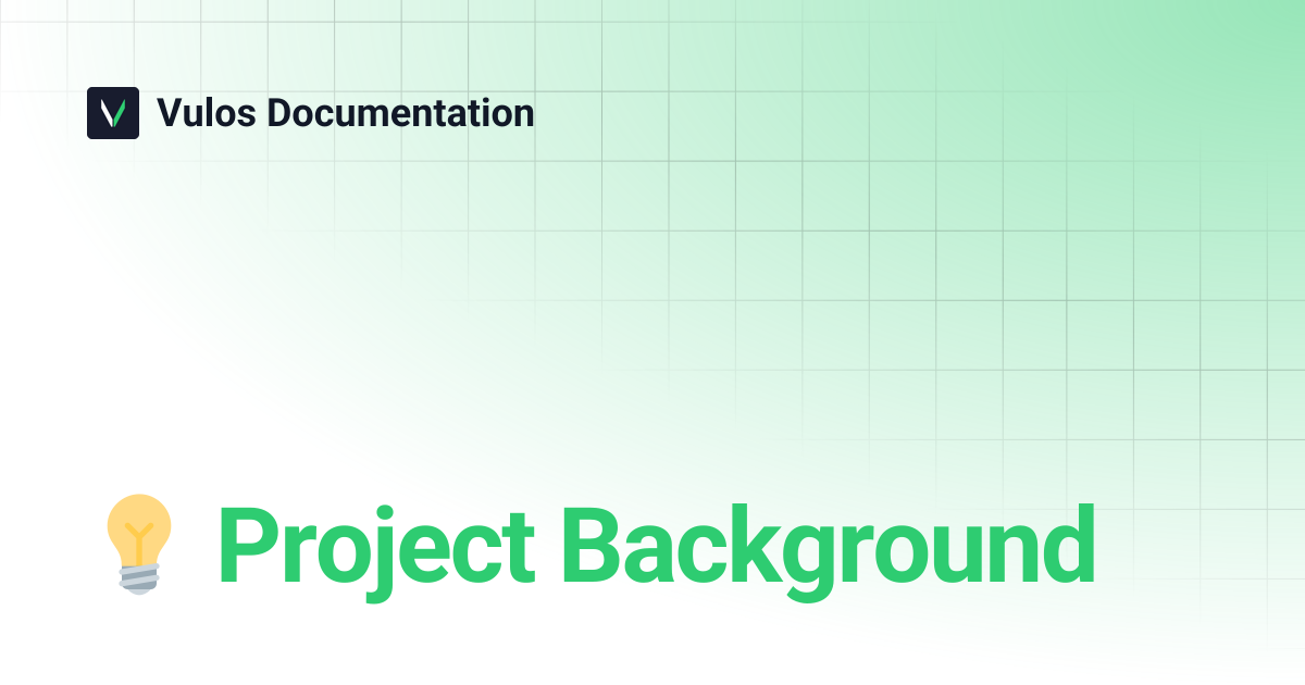💡 Project Background | Vulos Documentation